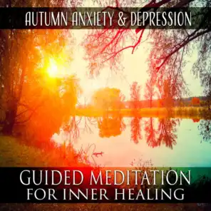 Autumn Anxiety & Depression - Guided Meditation for Inner Healing, Calm & Nature Music for Positive Thinking, Fight with Fears, Create New Way and Possibilities, Deep Relaxation & Emotional Stability