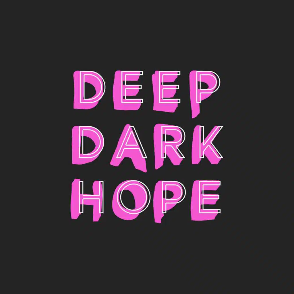 Deep Dark Hope
