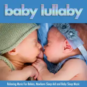 Baby Lullaby: Relaxing Music For Babies, Newborn Sleep Aid and Baby Sleep Music