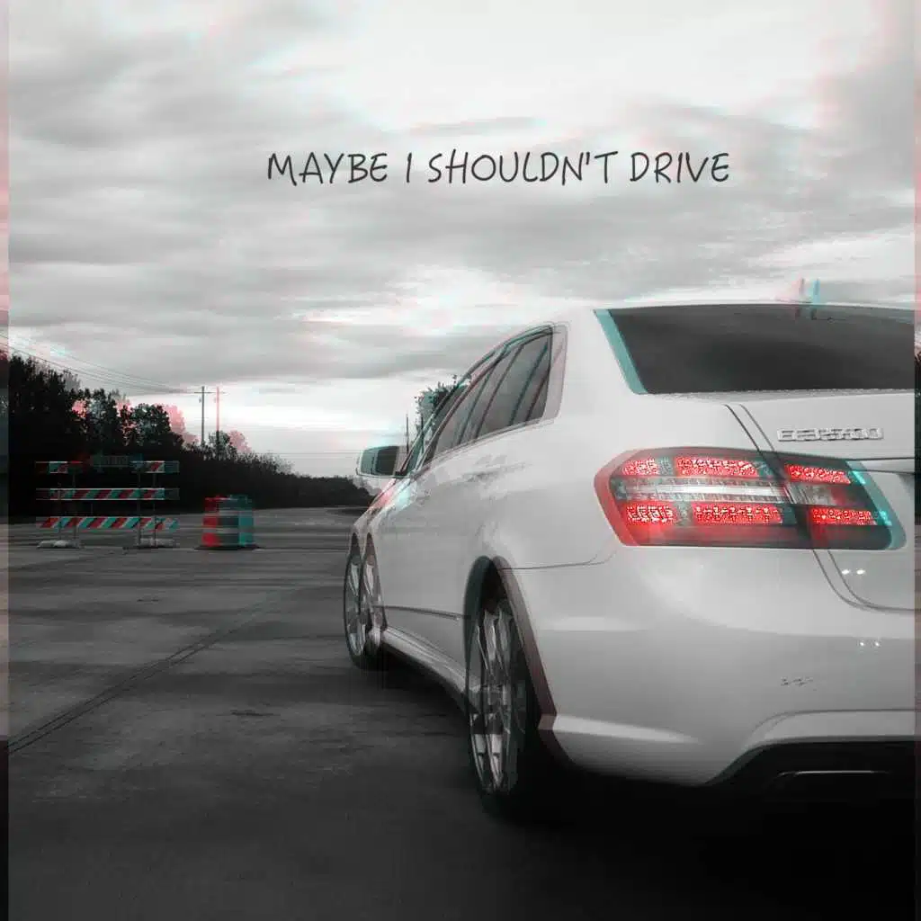 Maybe I Shouldn't Drive