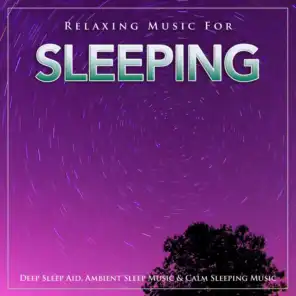 Relaxing Music For Sleeping, Deep Sleep Aid, Ambient Sleep Music & Calm Sleeping Music