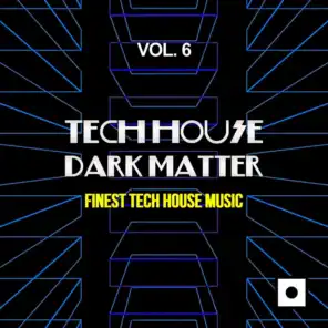 Tech House Dark Matter, Vol. 6 (Finest Tech House Music)
