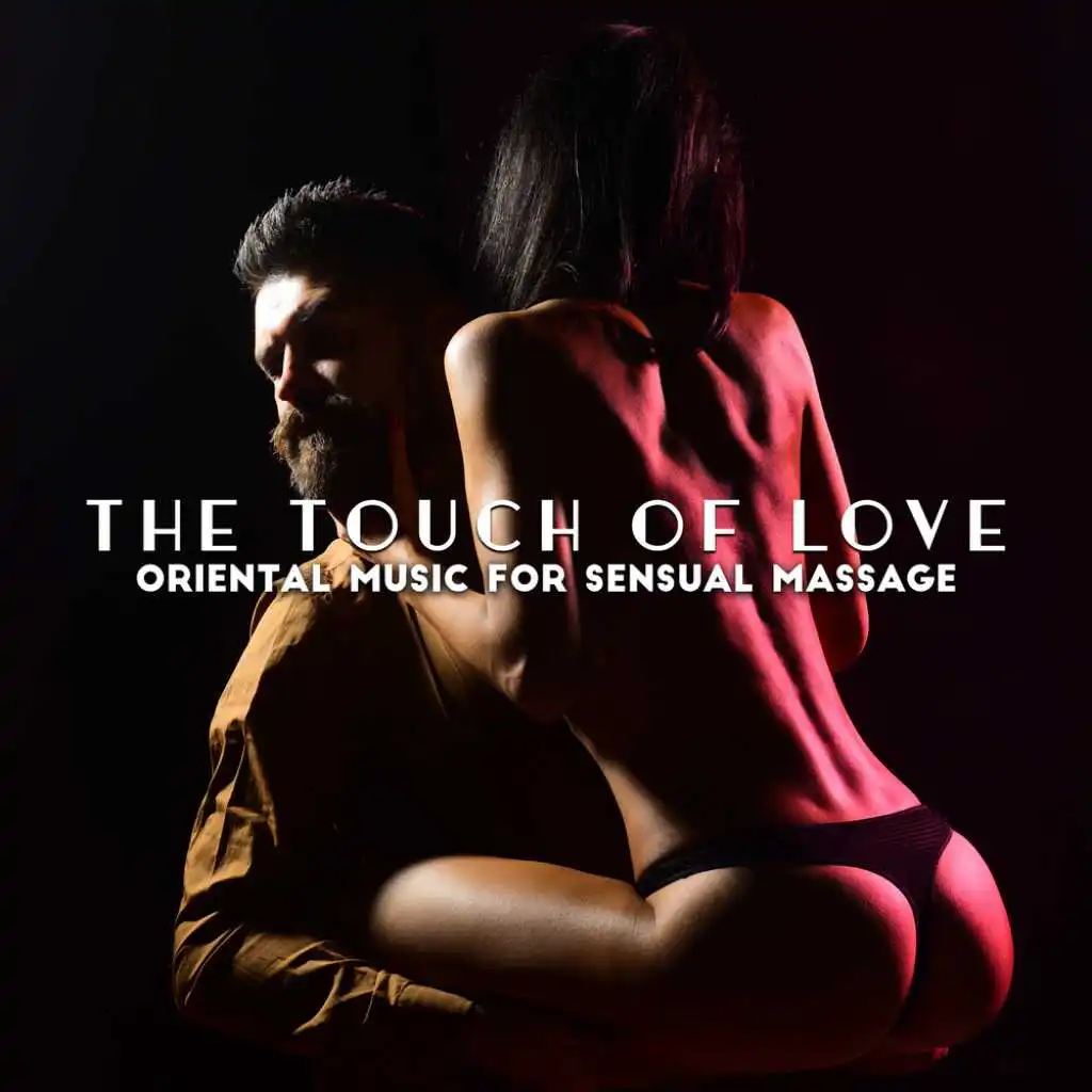 The Touch of Love - Oriental Music for Sensual Massage Session, Wake Up Your Erotic Energy