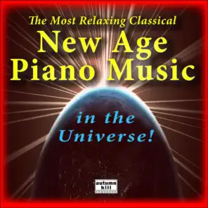 The Most Relaxing Classical New Age Piano Music in the Universe: The Best of Relaxing Classical New Age Piano Music