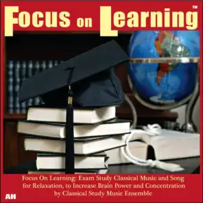 Focus on Learning: Exam Study Classical Music and Songs for Relaxation, to Increase Brain Power and Concentration