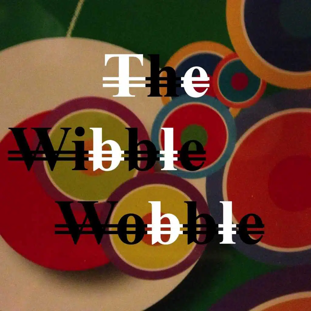 The Wibble Wobble