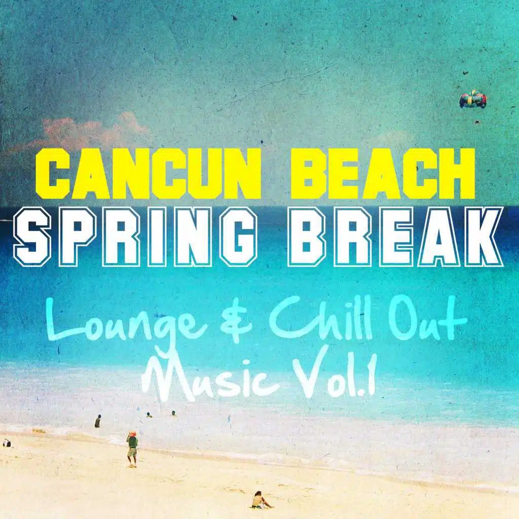 Cancun Beach - Spring Break Lounge & Chill out Music, Vol. 1