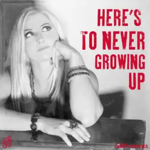 Heres To Never Growing Up