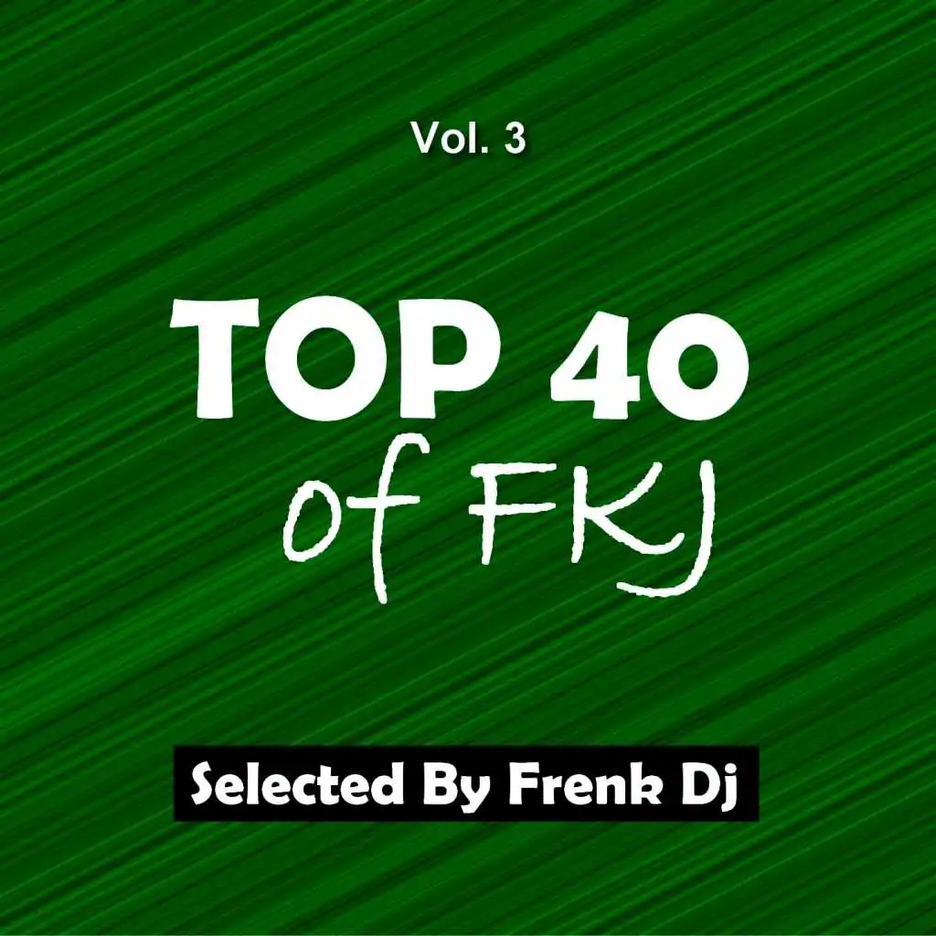 Top 40 of FKJ, Vol. 3 (Selected by Frenk DJ)
