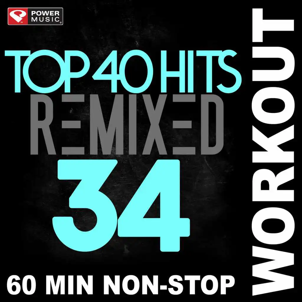Top 40 Hits Remixed Vol. 34 (60 Min Non-Stop Workout Mix 128 BPM)