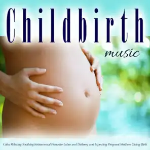 Childbirth Music: 50 Calm Relaxing Soothing Instrumental Piano Pieces for Labor and Delivery and Expecting Pregnant Mothers