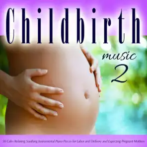 Childbirth Music 2: 50 Calm Relaxing Soothing Instrumental Piano Pieces for Labor and Delivery and Expecting Pregnant Mothers