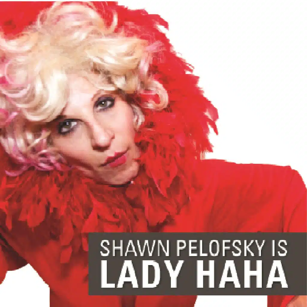 Shawn Pelofsky Is Lady Haha