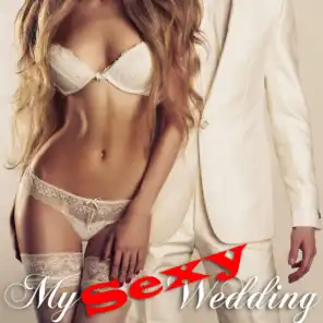 My Sexy Wedding (Hot, Sensuous, Music for Bridal Parties and Reception)