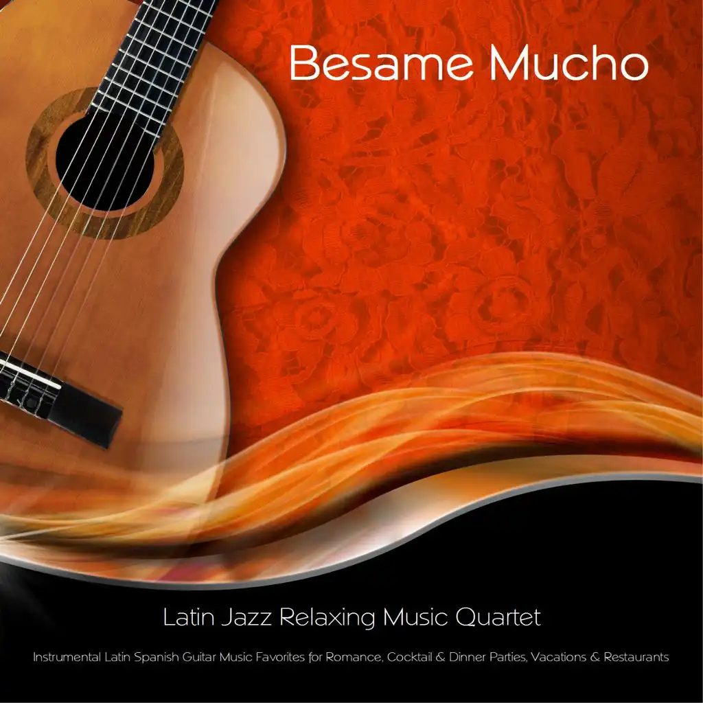 Besame Mucho: Instrumental Latin Spanish Guitar Music Favorites for Romance, Cocktail & Dinner Parties, Vacations, & Restaurants