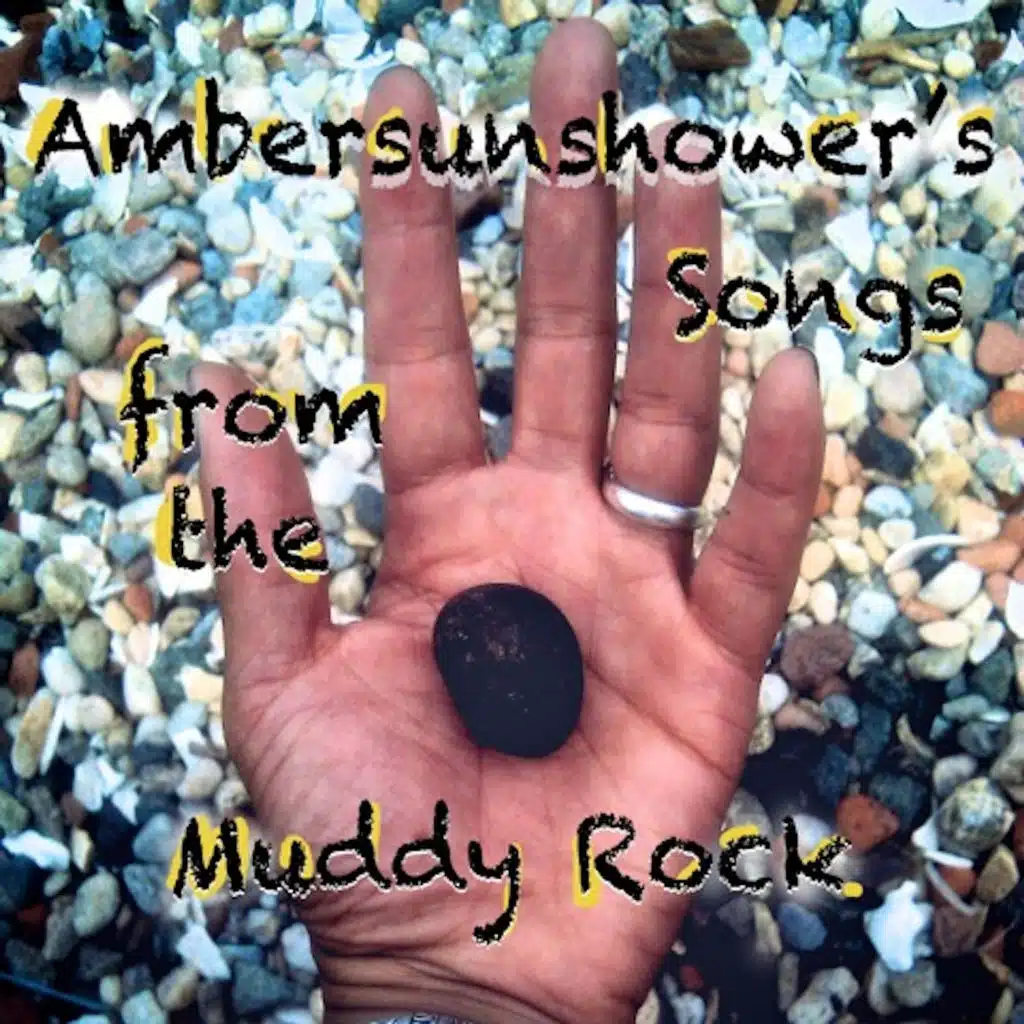 Ambersunshower's Songs from the MuddyRock.