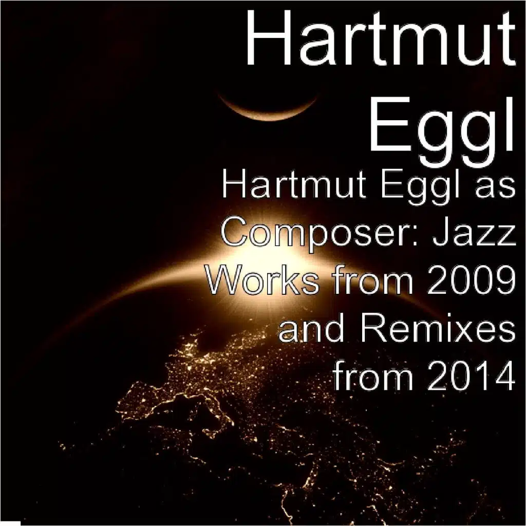 Hartmut Eggl as Composer: Jazz Works from 2009 and Remixes from 2014