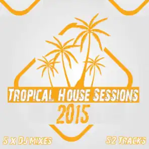 Tropical House Sessions 2015 - Ultimate Sunshine Clubland Anthems Underground to Ibiza Beach