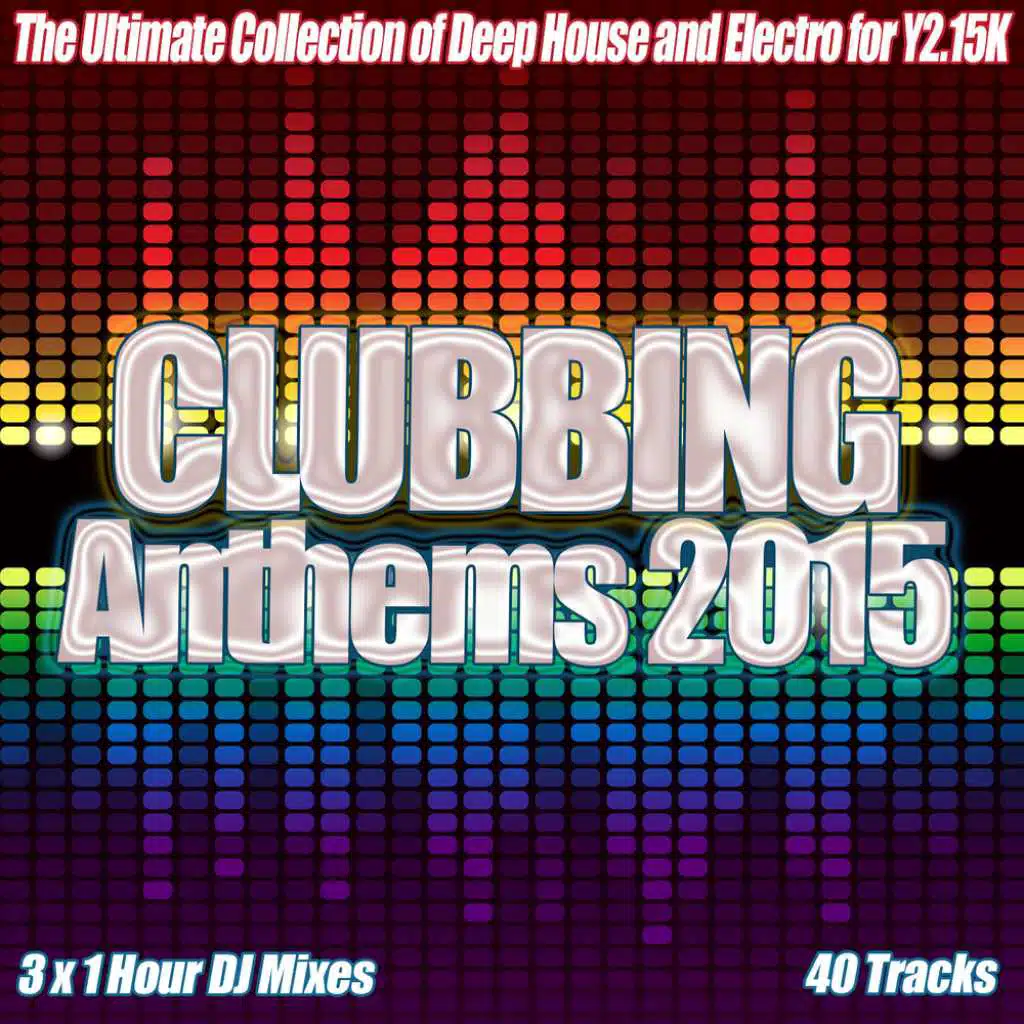 Clubbing Anthems 2015 - The Year of House Electro Clubland Party Dance and Underground Music