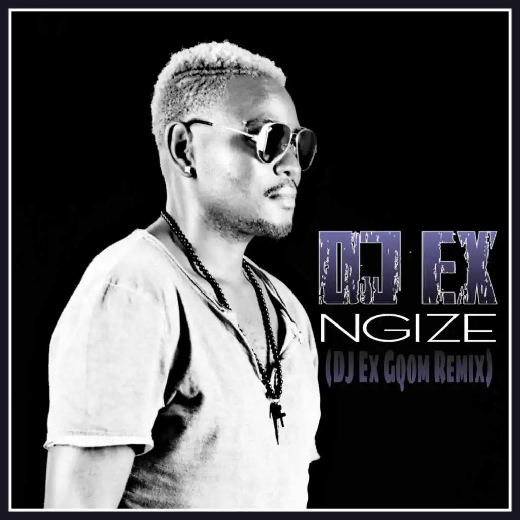 Ngize (DJ Ex Gqom Remix)