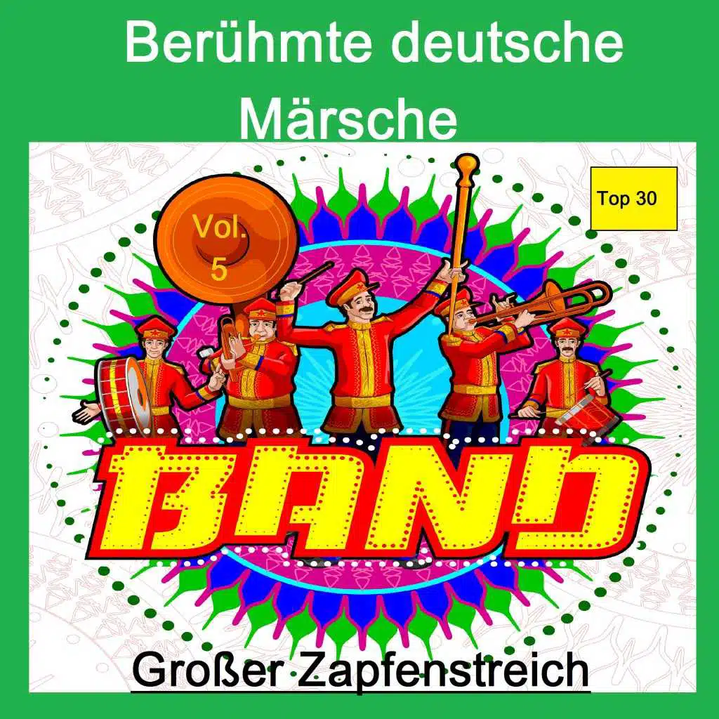 Top 30: Berühmte deutsche Märsche - Band - Großer Zapfenstreich, Vol. 5