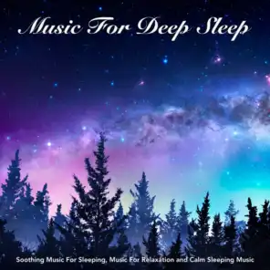 Music For Deep Sleep: Soothing Music For Sleeping, Music For Relaxation and Calm Sleeping Music