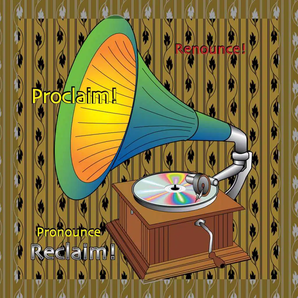 Renounce! Proclaim! Pronounce Reclaim!