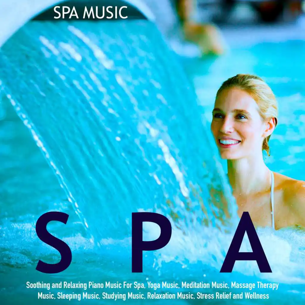 Spa Music: Soothing and Relaxing Piano Music for Spa, Yoga Music, Meditation Music, Massage Therapy Music, Sleeping Music, Studying Music, Relaxation Music, Stress Relief and Wellness