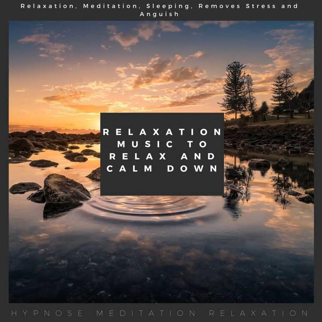 Relaxation Music to Relax and Calm Down (Relaxation, Meditation, Sleeping, Removes Stress and Anguish)