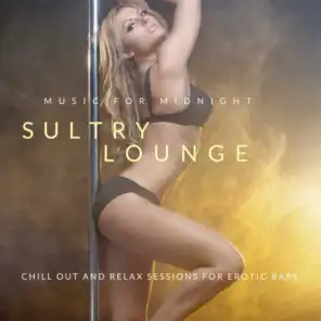 Sultry Lounge: Music For Midnight (Chill Out And Relax Sessions For Erotic Bars)
