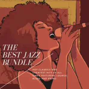 The Best Jazz Bundle - Hot Classics And Greatest Hits Of All Times Featuring Lounge, Blues And Swing