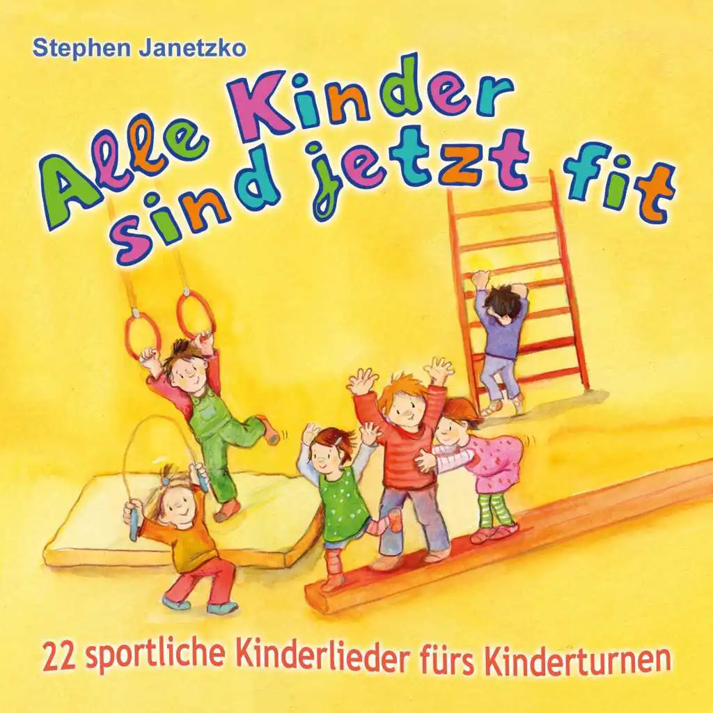 Alle Kinder sind jetzt fit: 22 sportliche Kinderlieder fürs Kinderturnen