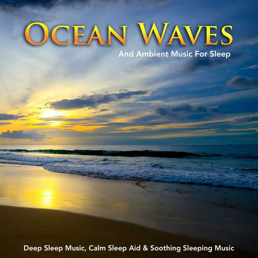 Ocean Waves and Ambient Music For Sleep, Deep Sleep Music, Calm Sleep Aid & Soothing Sleeping Music