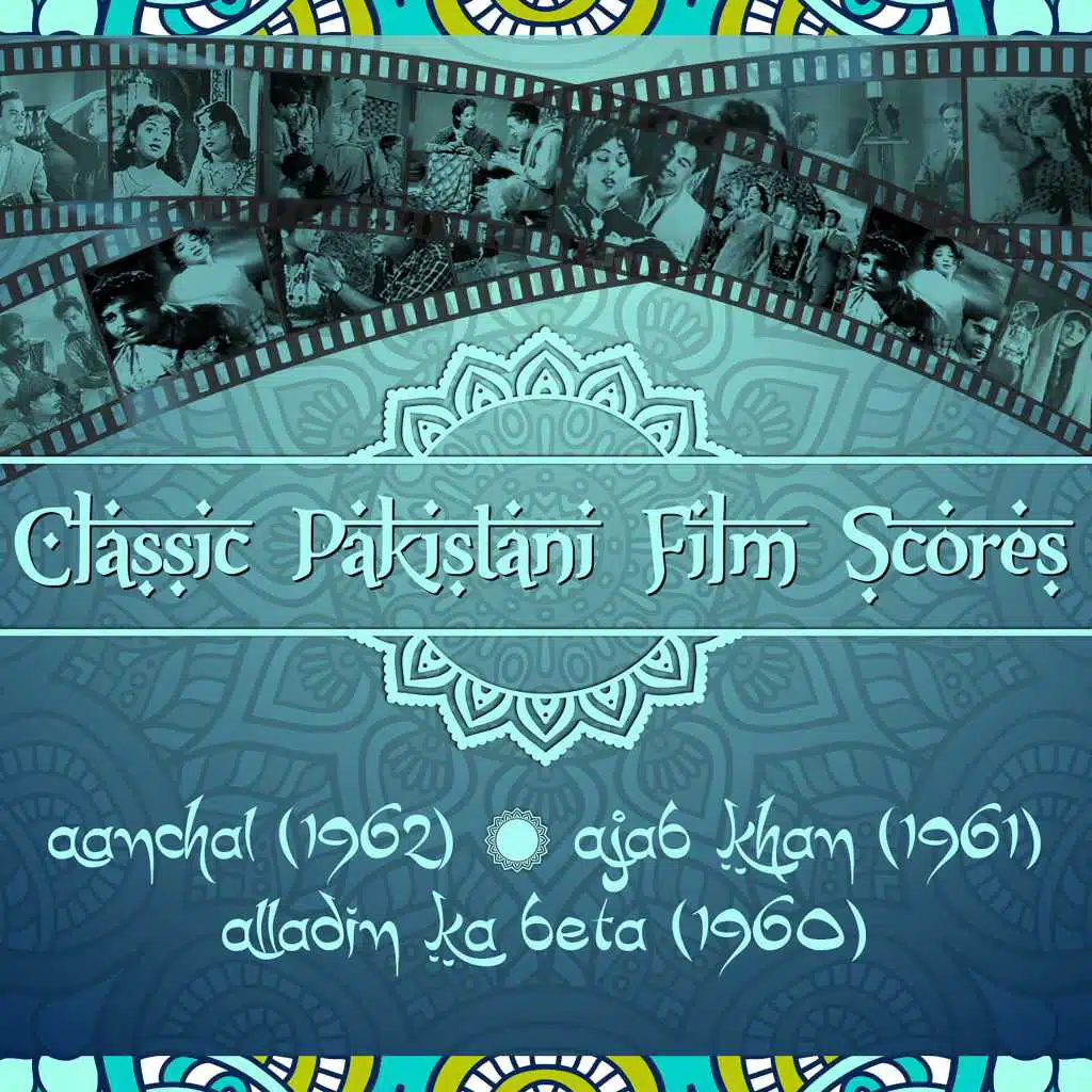 Classic Pakistani Film Scores : Aanchal (1962), Ajab Khan (1961), Alladin Ka Beta (1960)