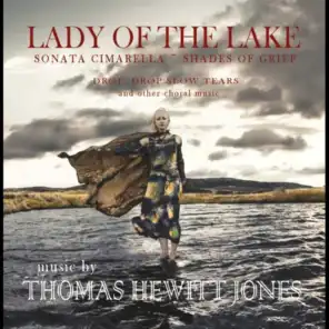 Thomas Hewitt Jones: Lady of the Lake, Sonata Cimarella, Spirits of the Night - Shades of Grief, Drop, Drop Slow Tears and other choral music