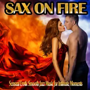 Sax on Fire (Sensual Erotic Smooth Jazz Music for Intimate Moments)