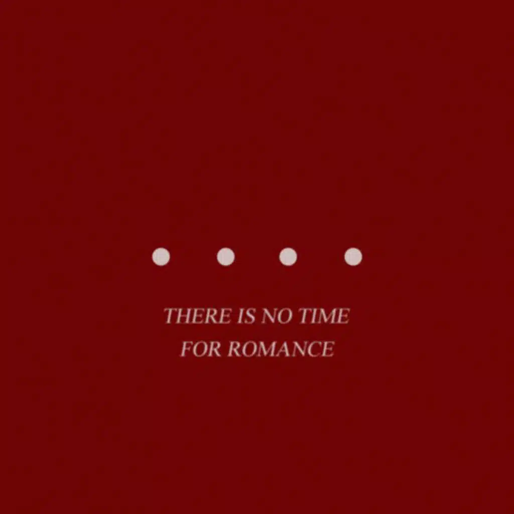 There Is No Time for Romance