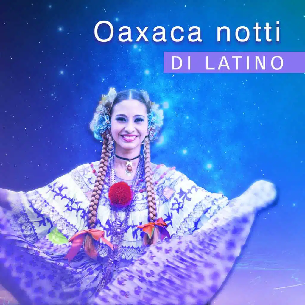 Oaxaca notti di latino – Best vibrazioni del festa, Appassionati ritmi strumentali, Relax e romanticismo