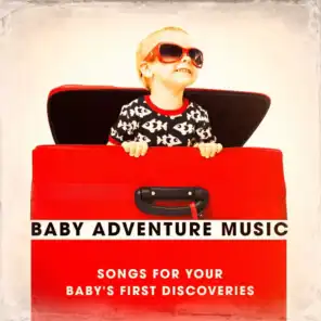 Baby Adventure Music - Songs for Your Baby's First Discoveries