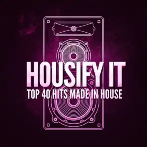 Housify It! Top 40 Hits Made in House