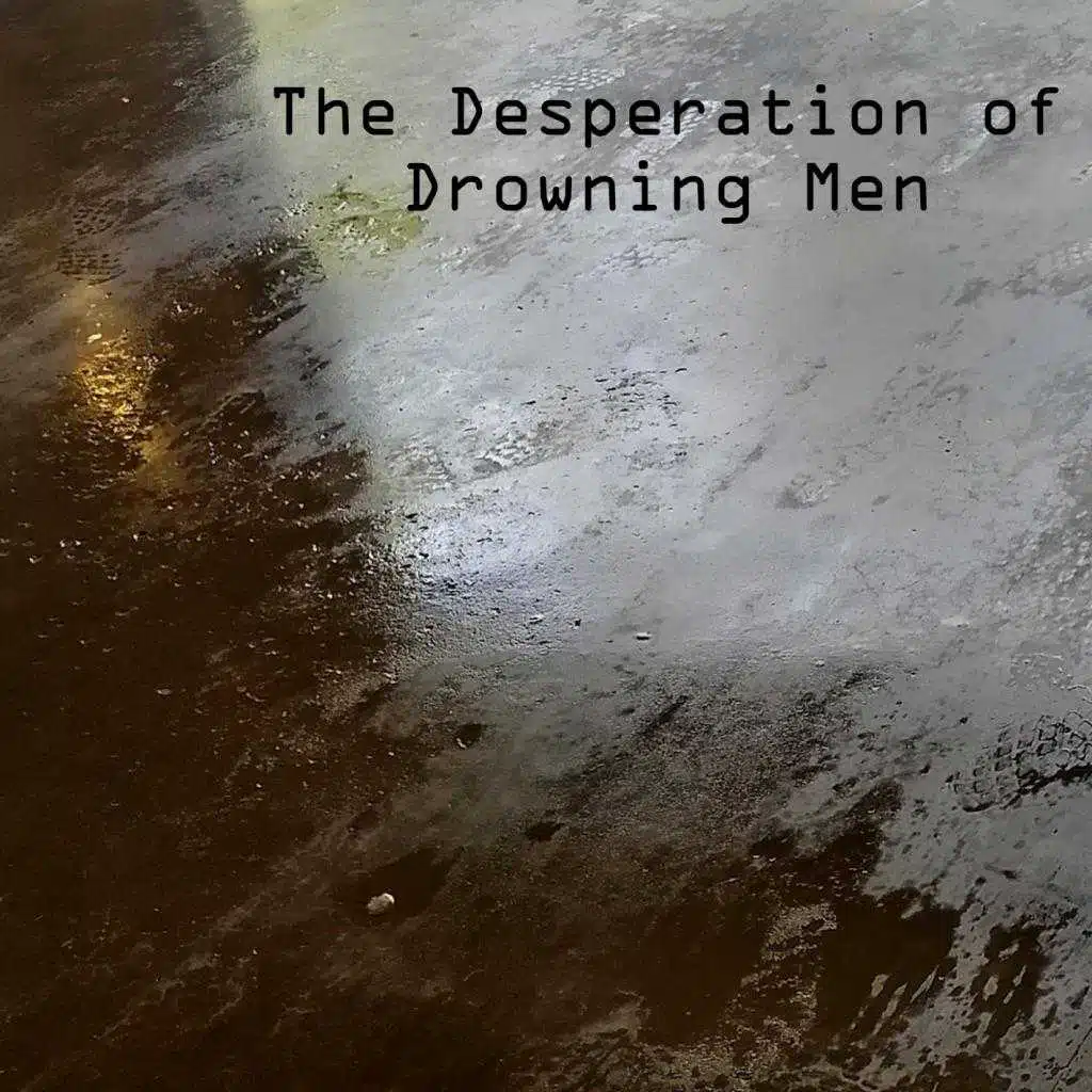 The Desperation of Drowning Men