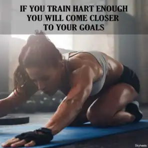 If You Train Hart Enough You Will Come Closer to Your Goal