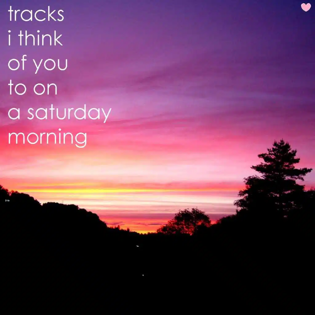 Tracks I Think of You to on a Saturday Morning