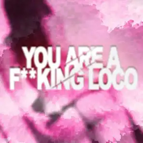 You Are Fucking Loco