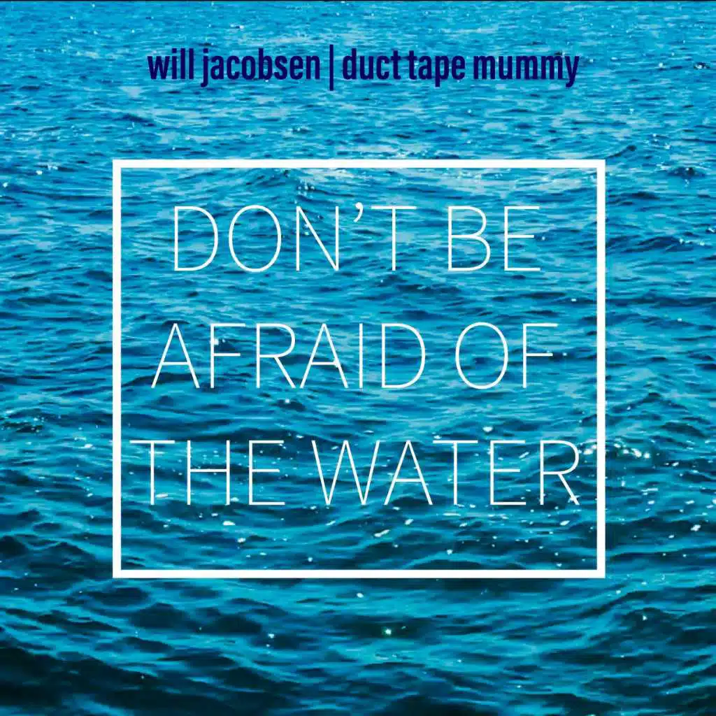 Don't Be Afraid of the Water
