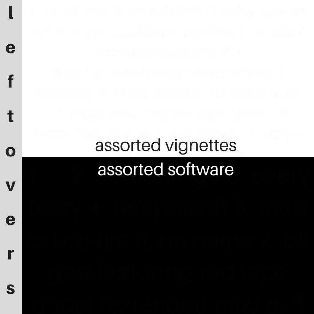 Leftovers: Assorted Vignettes/Assorted Software