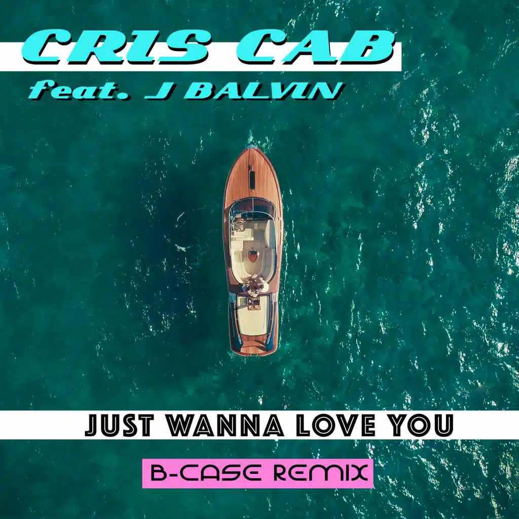Just Wanna Love You (B-Case Remix) [feat. J. Balvin]