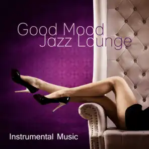 Good Mood Jazz Lounge: Instrumental Music – Sensual & Easy Listening Melody, Calm Piano Background for Café & Restaurant, Smooth Jazz Chillout