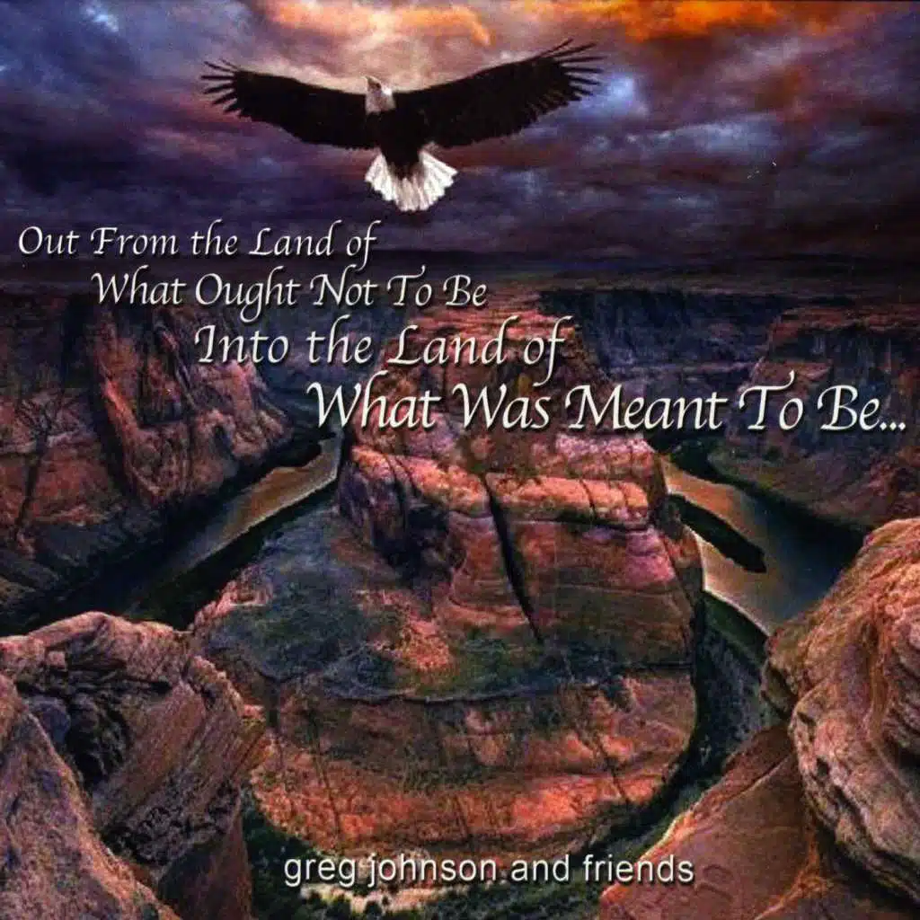 Out from the Land of What Ought Not to Be, Into the Land of What Was Meant to Be...