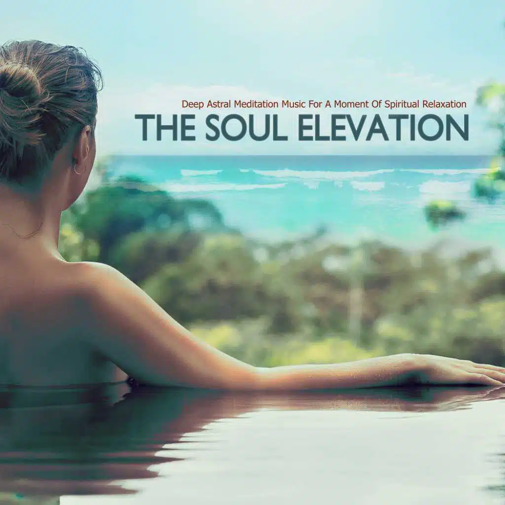 The Soul Elevation Deep Astral Meditation Music For A Moment Of Spiritual Relaxation